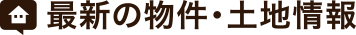 最新の物件・土地情報